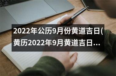 2022年公历9月份黄道吉日(黄历2022年9月黄道吉日查询)
