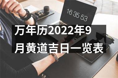 <h3>万年历2022年9月黄道吉日一览表