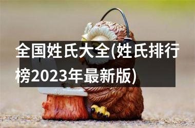 全国姓氏大全(姓氏排行榜2023年新版)