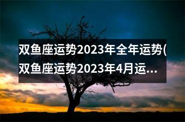 双鱼座运势2023年全年运势(双鱼座运势2023年4月运势详解)