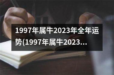 1997年属牛2023年全年运势(1997年属牛2023年运势)