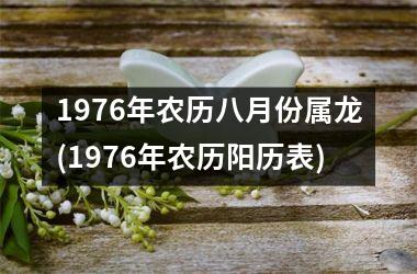 1976年农历八月份属龙(1976年农历阳历表)