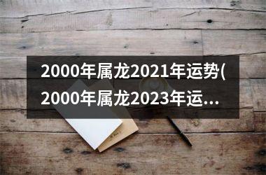 2000年属龙2021年运势(2000年属龙2023年运势)