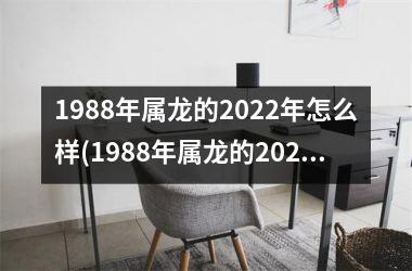 1988年属龙的2022年怎么样(1988年属龙的2023年运势)