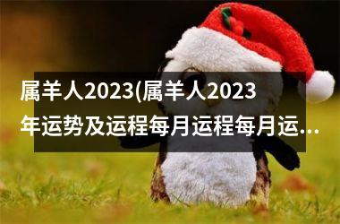 属羊人2023(属羊人2023年运势及运程每月运程每月运程)