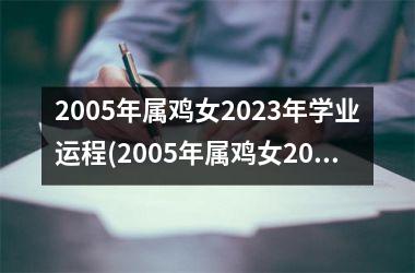 2005年属鸡女2023年学业运程(2005年属鸡女2023年高考运势)