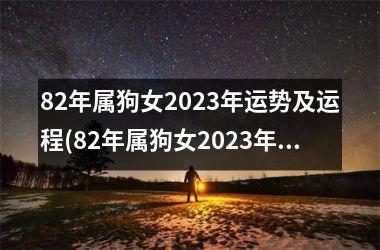82年属狗女2023年运势及运程(82年属狗女2023年运势及运程每月运程)