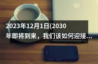 2023年12月1日(2030年即将到来，我们该如何迎接未来？)