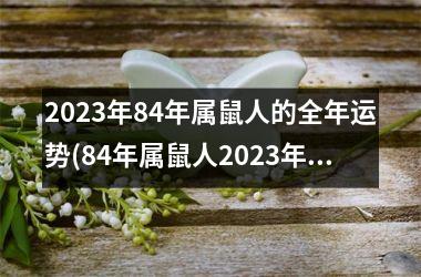 <h3>2023年84年属鼠人的全年运势(84年属鼠人2023年全年运势解析)